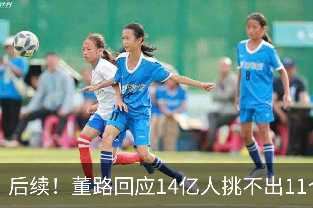 后续！董路回应14亿人挑不出11个踢球的，中国足球的问题不在人
